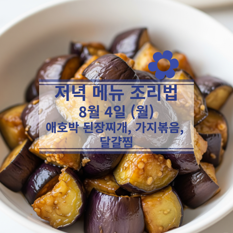  [8월 식단] 8월 4일 (월) 저녁메뉴 : 애호박 된장찌개, 가지볶음, 달걀찜