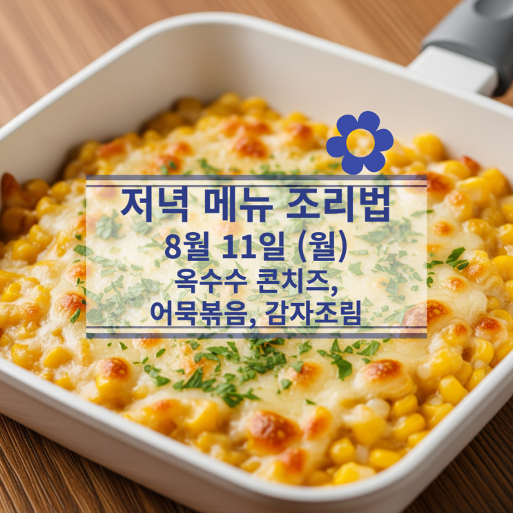  [8월 식단] 8월 11일 (월) 저녁메뉴 : 옥수수 콘치즈, 어묵볶음, 감자조림
