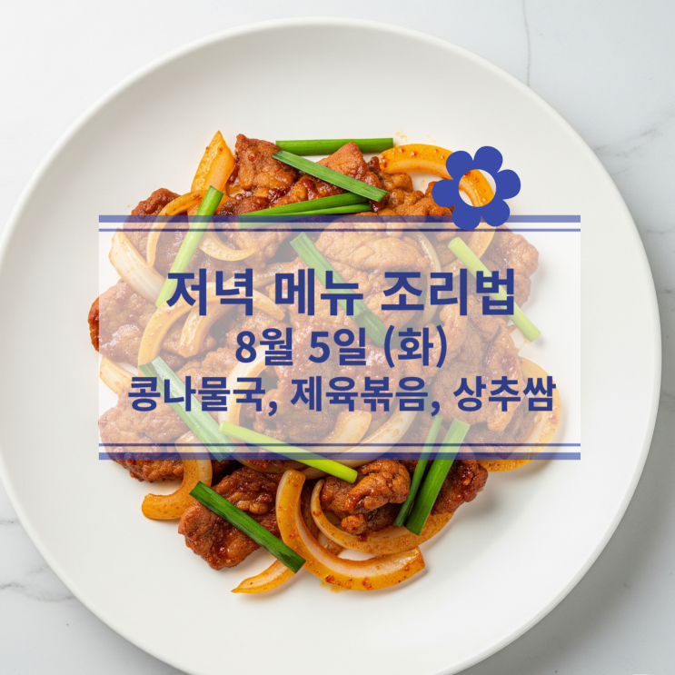  [8월 식단] 8월 5일 (화) 저녁메뉴 : 콩나물국, 제육볶음, 상추쌈
