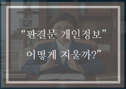  판결문에 공개하기 싫은 사생활과 영업비밀, 확실히 가리는 방법