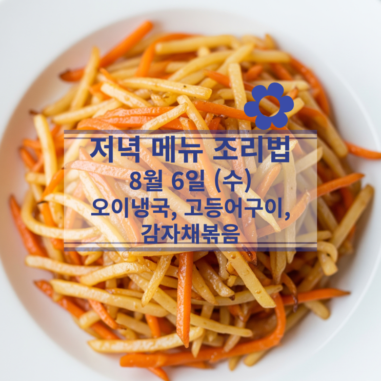  [8월 식단] 8월 6일 (수) 저녁메뉴 : 오이 냉국, 고등어구이, 감자채볶음