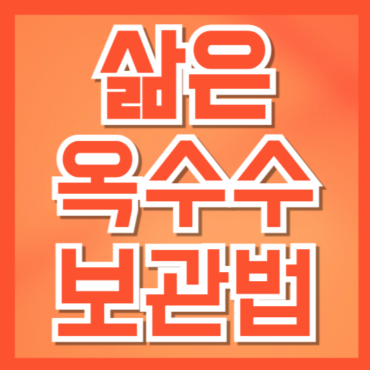  삶은 옥수수 냉동보관 이렇게 하세요 | 1년 보관하는 방법과 해동·재가열 팁