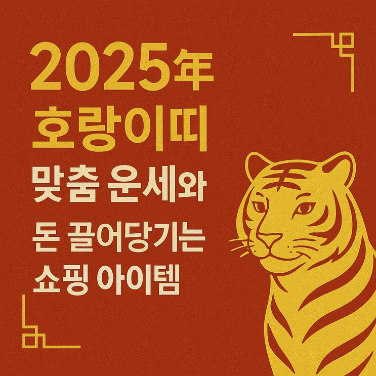  2025년 호랑이띠 맞춤 운세와 돈 끌어당기는 쇼핑 아이템