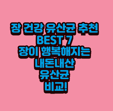  장 건강 유산균 추천 BEST 7 | 장이 행복해지는 내돈내산 유산균 비교!