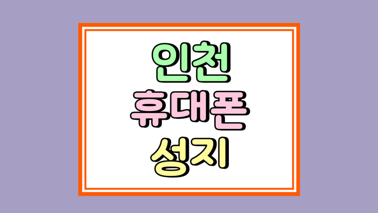  인천 휴대폰 성지 좌표 핸드폰 후기보다 중요한 점