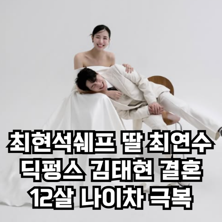 <b>최현석</b> 쉐프딸 최연수 딕펑스 <b>김태현 결혼</b>발표 조카뻘 12살... 