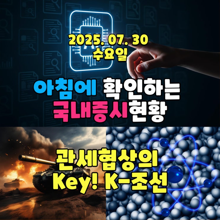  2025년 7월 30일(수) 주요 증시 및 스케줄 (관세협상의 Key!K-조선, 주식이 투자수단이라고 한 대통령! 대주주 기준 바꾼 민주당?)