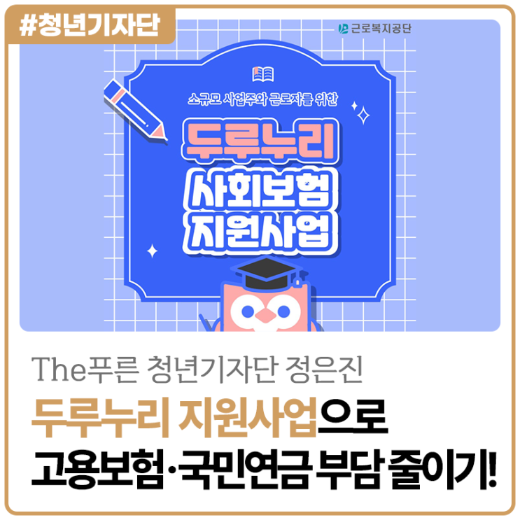 [2025년 The푸른 청년기자단 정은진] 두루누리 사회보험료 지원사업으로 고용보험·국민연금 부담 줄이기!