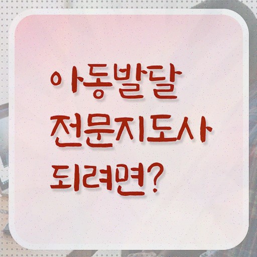  아동발달전문지도사 합격률 , 온라인으로 취득한 과정 및 채용 정보