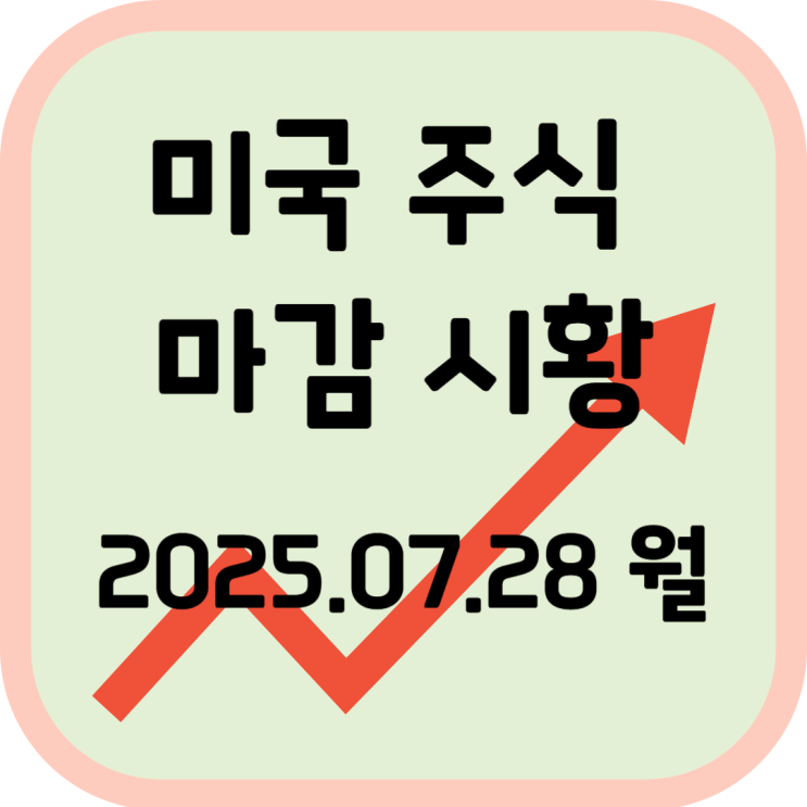  2025년 7월 28일 (월) 미국 증시 마감 시황