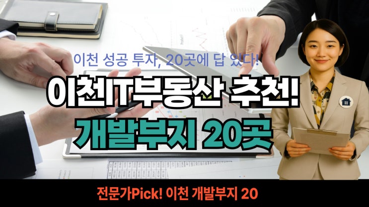   이천IT부동산 추천: 입지부터 활용성까지 꼼꼼하게 따진! 미래형 개발 사업부지 Top 20 집중 분석