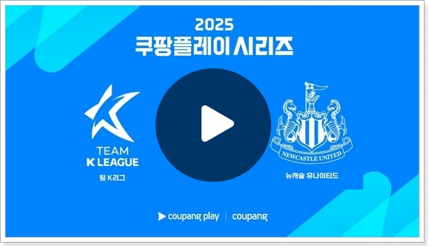 <b>팀 K리그 뉴캐슬</b> 중계 2025 쿠팡플레이 시리즈 <b>경기</b> 시간 결과... 