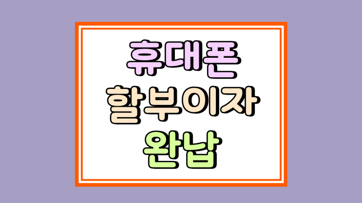  휴대폰 할부이자 제로 할부원금 완납 부담 완화 팁
