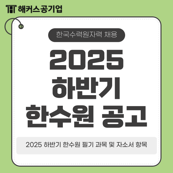  [한국수력원자력 채용] 2025 하반기 한수원 공고, 필기 과목 및 자소서 항목