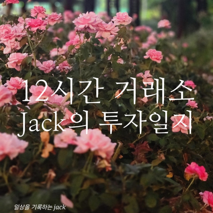  [12시간 거래시대 개막] 직장인 투자자 jack의 루틴과 매매일지 공유