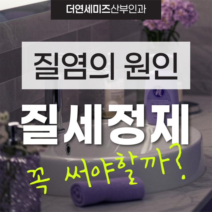  역삼동여의사산부인과, 질세정제 사용 오히려 질염 유발할 수도
