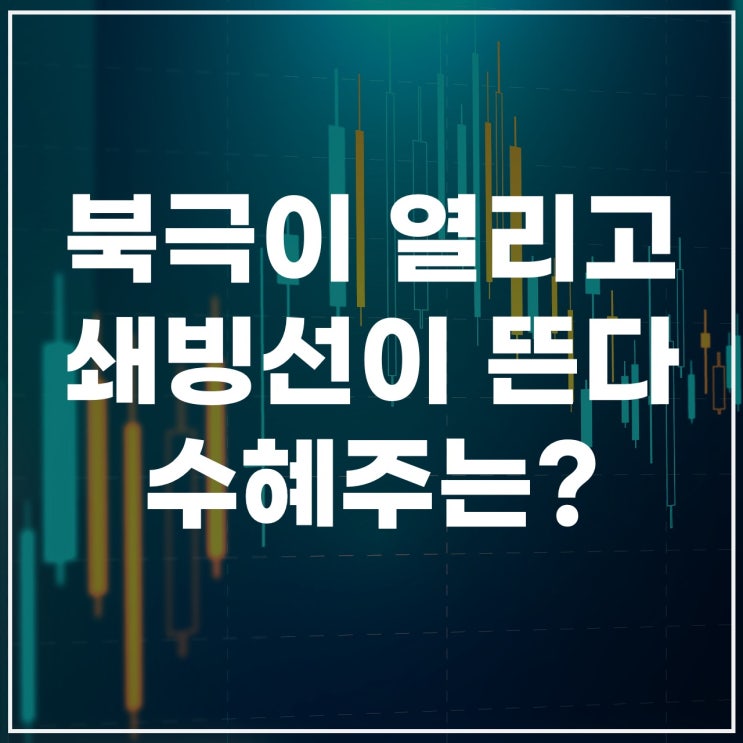  쇄빙선 관련주 뜨나? 북극항로 TF 발표 이후 주목할 종목