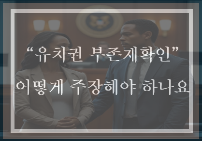  유치권부존재확인 소송에서 유치권의 요건사실에 대한 증명책임 및 압류 이후 점유 이전의 효력은 어떻게 될까?