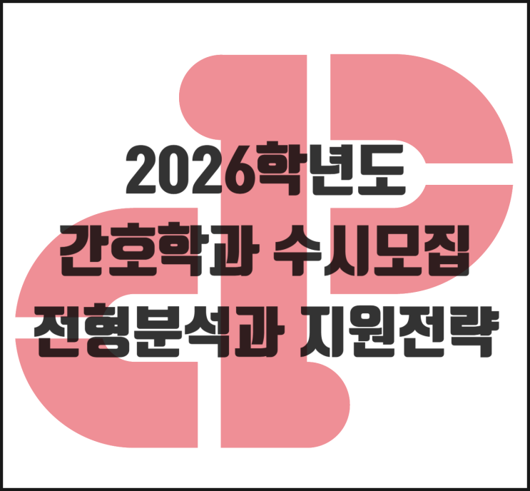  [2026학년도] 간호학과 수시모집 전형 분석과 지원전략