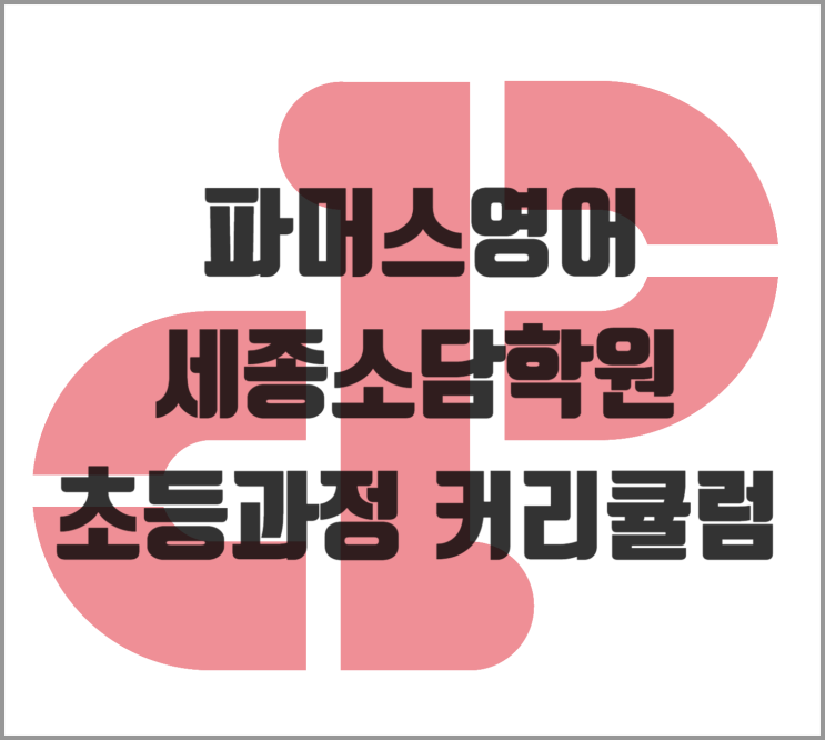  초등과정 커리큘럼 [파머스영어 세종 소담동]