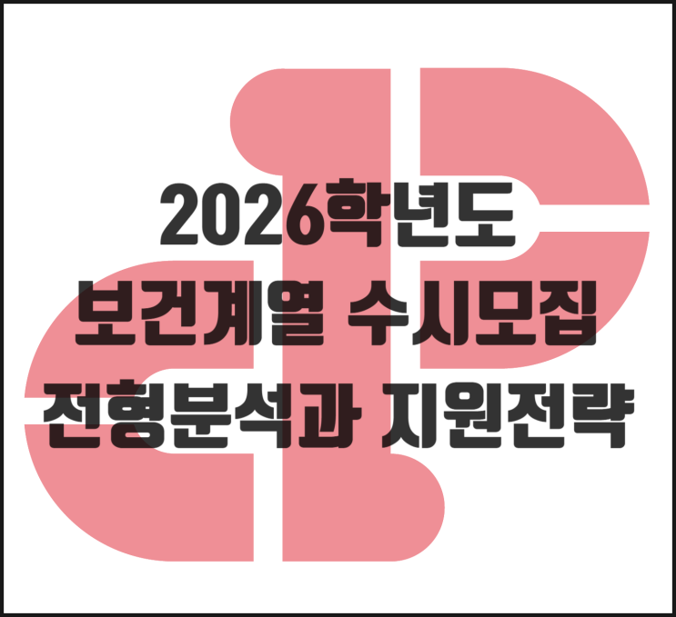  [2026학년도] 보건계열 수시모집 전형 분석과 지원전략