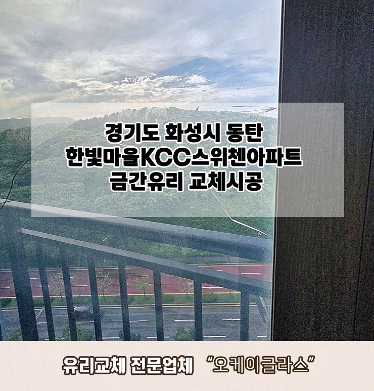  화성시동탄 한빛마을KCC스위첸아파트 금간유리교체 "오케이글라스"후기