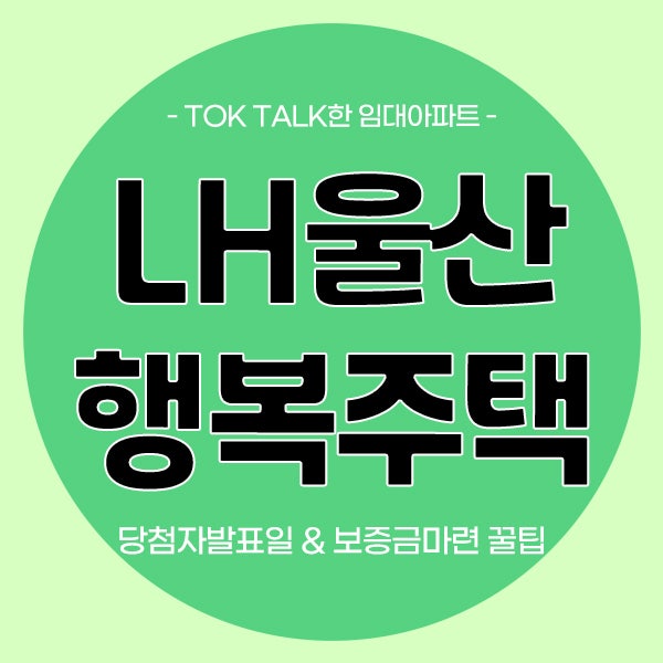 울산행복주택 송정LH1단지 등 당첨자발표일 및 보증금마련 꿀팁!