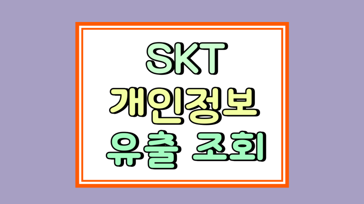  SKT 개인정보 유출 조회 통신사 변경 고려중이라면