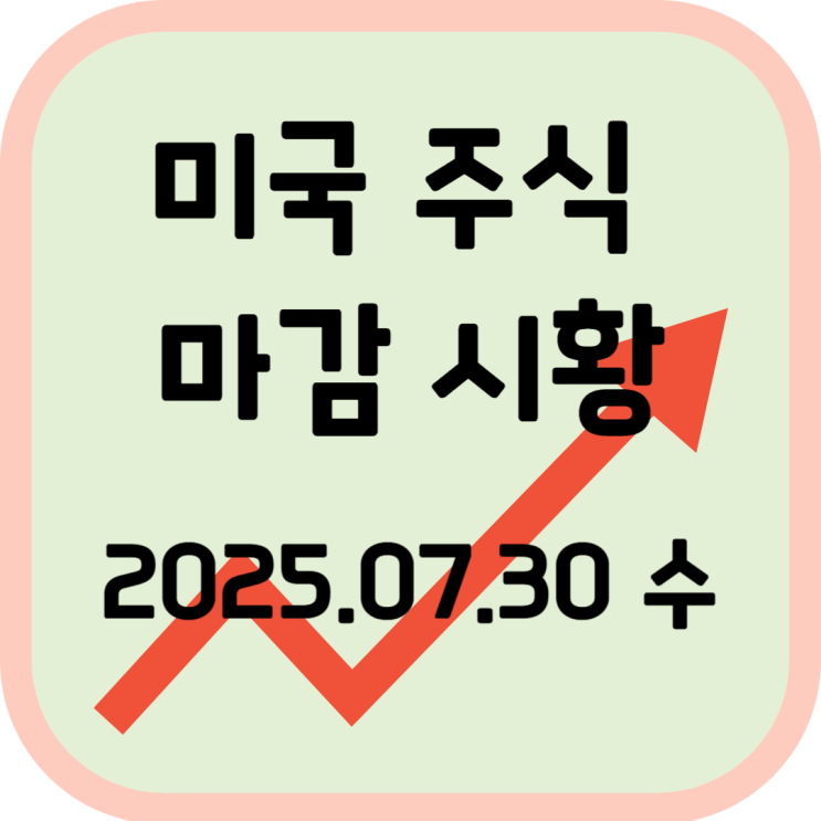 2025년 7월 30일 (수) 미국 증시 마감 시황