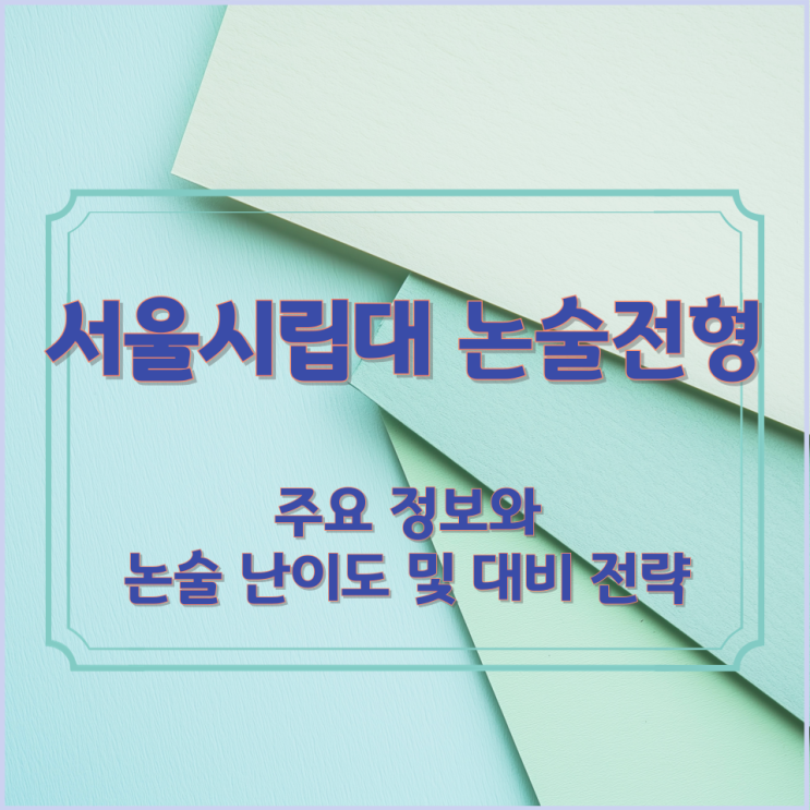 서울시립대 논술전형 주요 정보와 논술 난이도 및 대비 전략