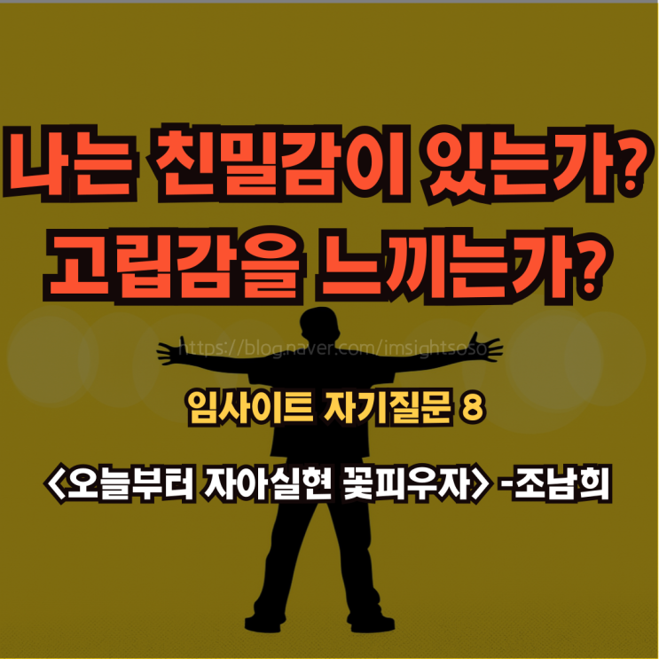  오늘부터 자아실현 꽃피우자, 조남희, 조이, 자기 계발 책 추천: 임사이트 자기 질문 8- 나는 친밀감 형성이 잘 되어 있는가? 친밀감 형성이 어렵고 고립감을 느끼는가?