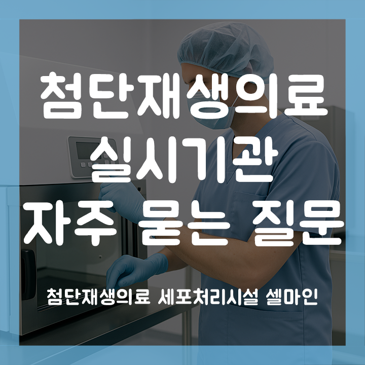  첨단재생의료 실시기관 준비 자주 묻는 질문 FAQ 모음 셀마인