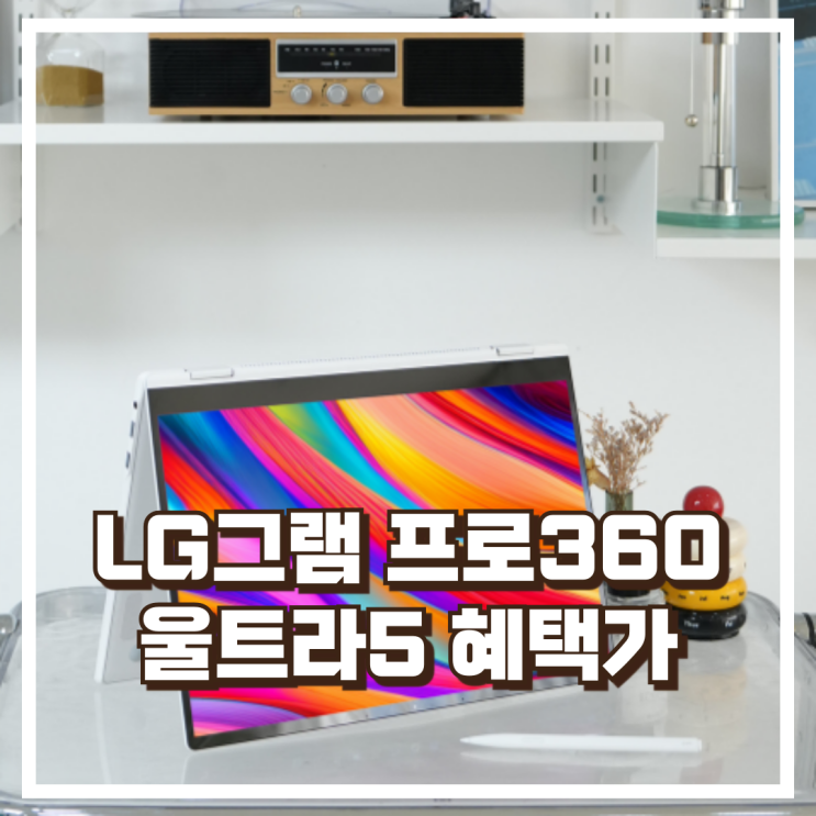  고성능과 휴대성 LG그램 프로360 16TD90TP-GX56K 울트라5 노트북 리뷰, 혜택가