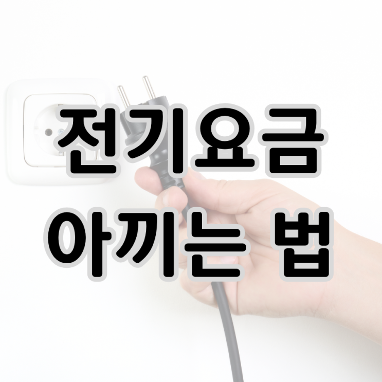  전기 요금 아끼는 법, 전기 요금 절감(전기세 절약)을 위한 실천 가이드