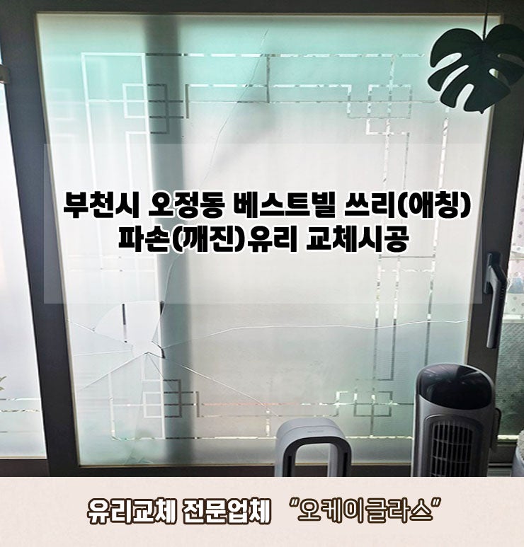  부천시오정동 베스트빌 쓰리(애칭) 파손(깨진)유리교체 "오케이글라스"