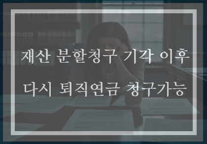  이혼소송에서 재산분할 기각되었지만 연금에 대한 구체적인 비율 안 정했다면, 분할연금청구가 가능합니다.