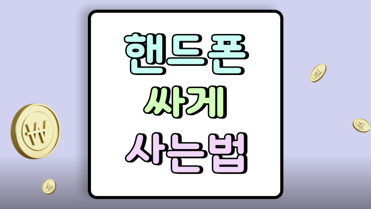  삼성 핸드폰싸게사는법 용도 예산 효용성 고려