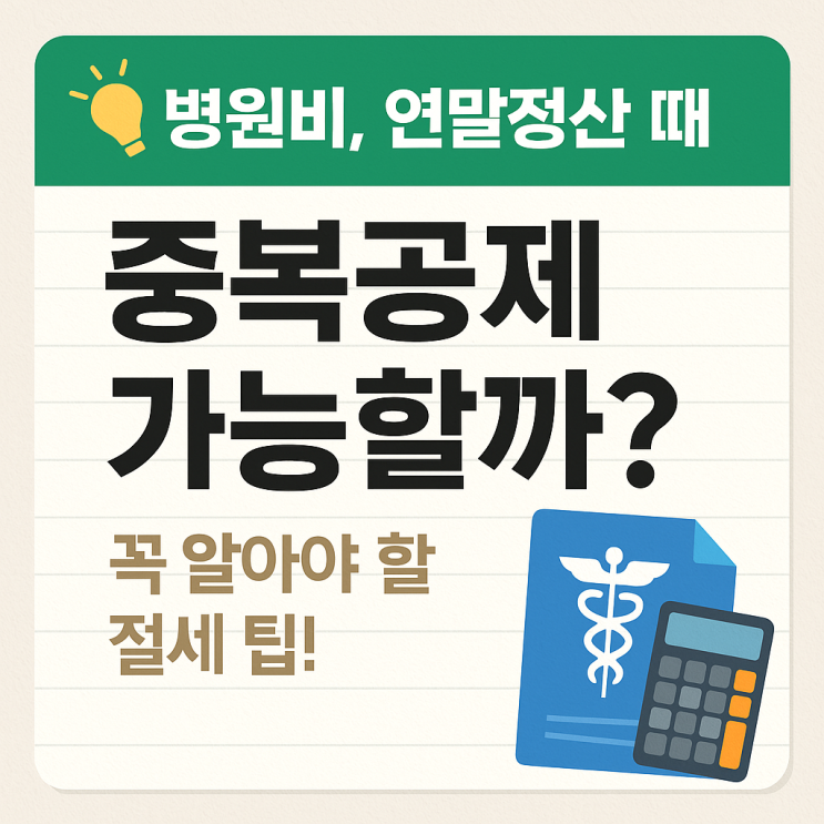  병원비, 연말정산 때 중복공제 가능할까? 꼭 알아야 할 절세 팁!