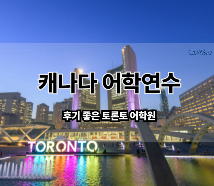  캐나다 토론토 어학연수 : 현실적인 생활비와 필수 준비물 (어학원 학비할인정보)