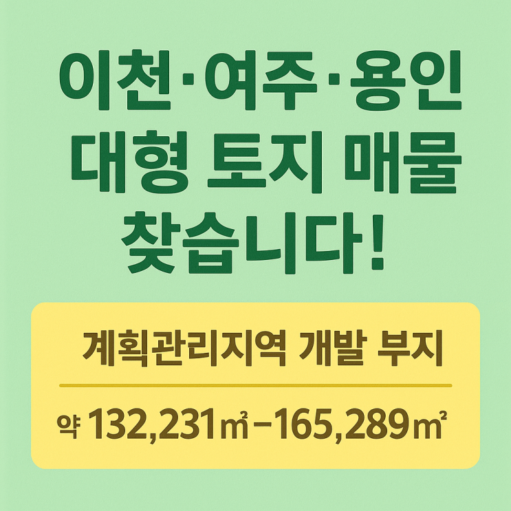  이천·여주·용인 대형 토지 매물 찾습니다!  계획관리지역 개발 부지(약 132,231~165,289)