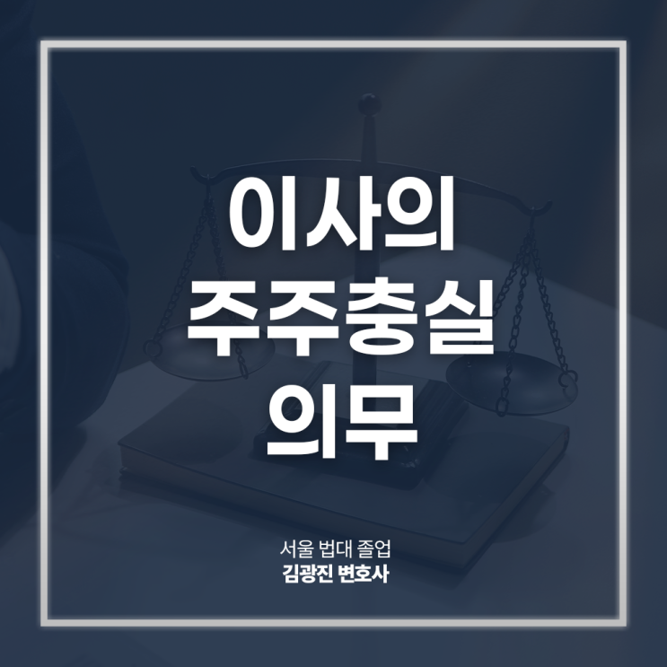  이사의 주주충실의무 뜻, 상법개정안 영향은? 중견기업법률자문변호사 방문 상담