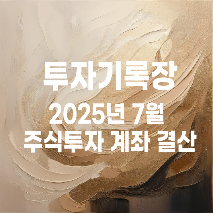  소액투자자의 2025년 07월 소소한 주식투자 결산