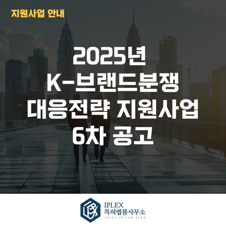  2025년 K-브랜드분쟁 대응전략 지원사업 정기 6차 공고
