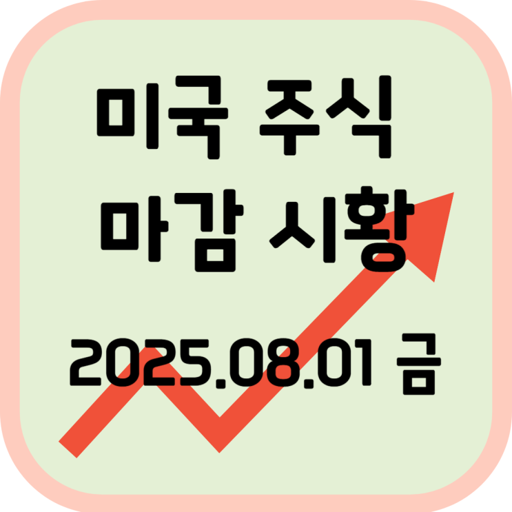  2025년 8월 1일 (금) 미국 증시 마감 시황
