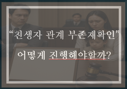  친생자 관계 부존재 확인 소송 이것만은 알고하자(feat. 수검 명령)