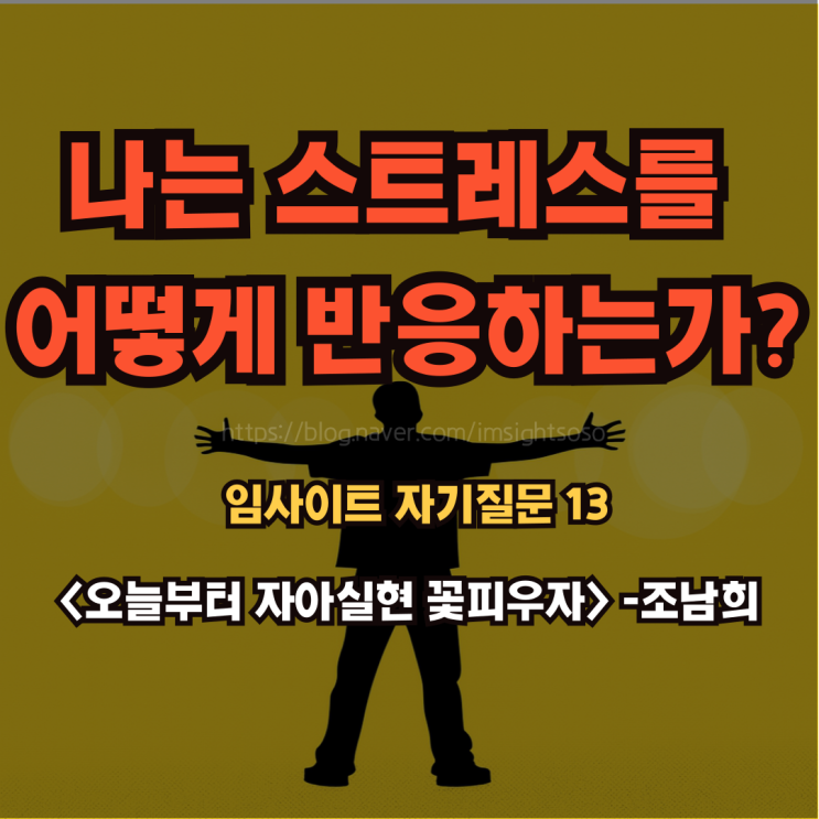  오늘부터 자아실현 꽃피우자, 조남희, 조이, 자기 계발 책 추천: 임사이트 자기 질문 13- 나는 스트레스를 어떻게 반응하고 극복하는가?