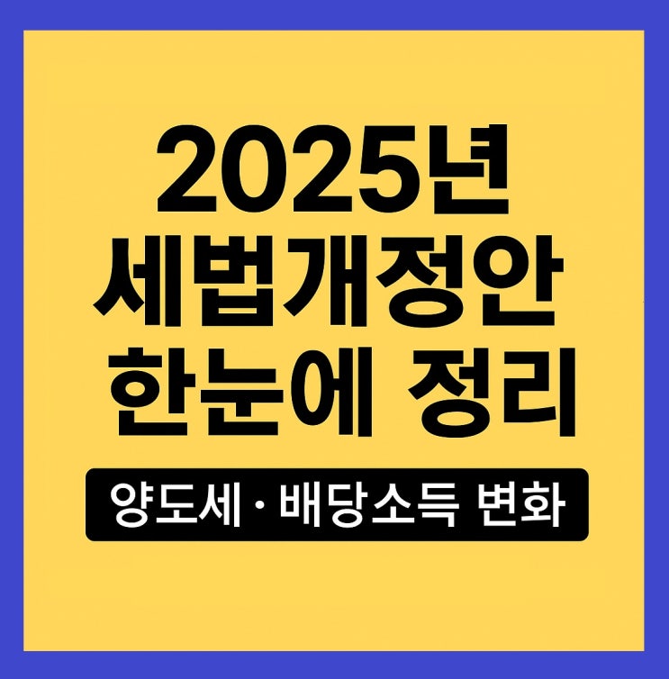  2025 세법개정안 핵심요약｜ 양도세,법인세,연말정산 세금 변화 총정리편