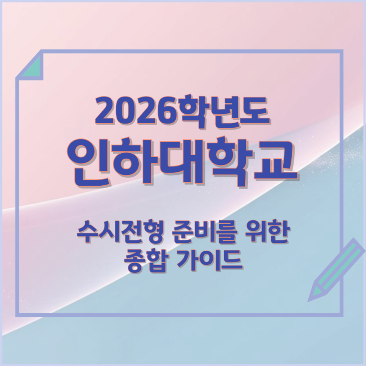  2026년 인하대학교 수시전형 준비를 위한 종합 가이드