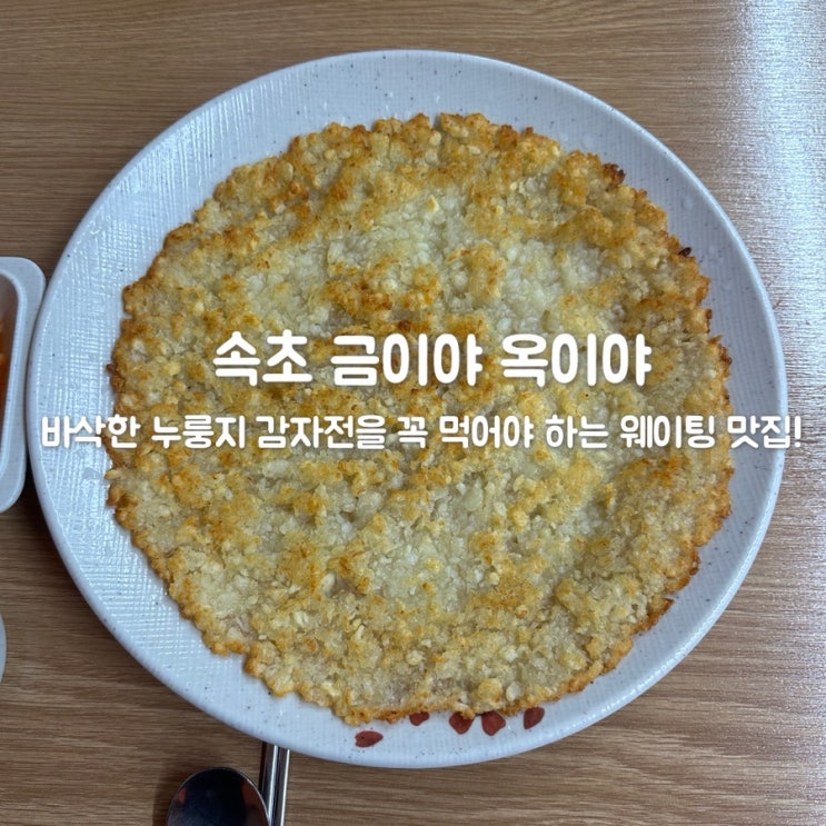  속초 금이야 옥이야, 유명한 누룽지 감자전 후기! (주차정보, 평일 웨이팅)