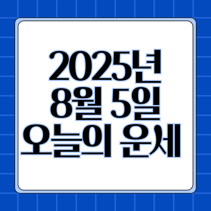  2025년 8월 5일 운세 오늘의운세 띠별운세